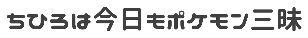 ちひろは今日もポケモン三昧